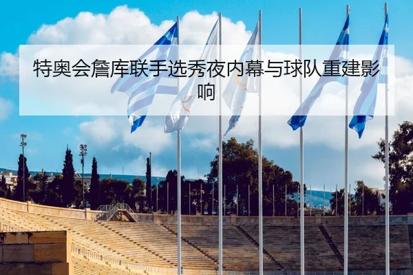 特奥会詹库联手选秀夜内幕与球队重建影响